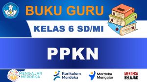 Buku Guru PPKN Kelas 6 | Buku Guru PPKN Kelas 6 SD/MI Kurikulum Merdeka